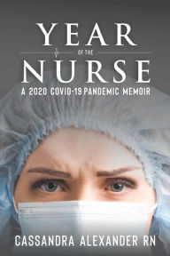 Title: Year of the Nurse: A Covid-19 Pandemic Memoir, Author: Cassandra Alexander