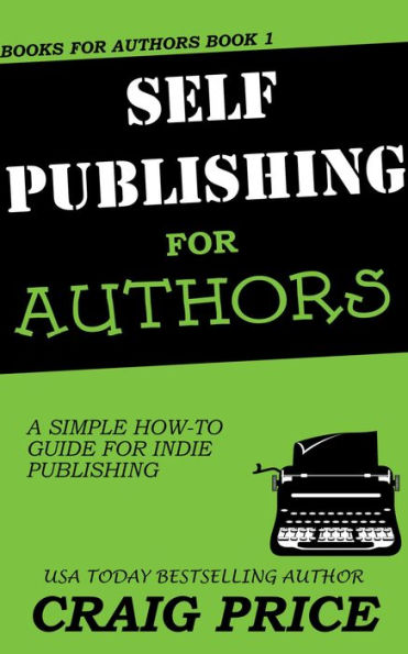 Self-Publishing for Authors: A Simple How-to Guide for Indie Publishing