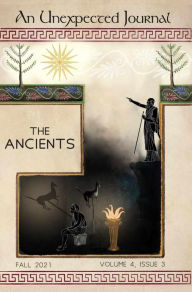 Title: An Unexpected Journal: The Ancients: Reflections on Ancient Philosophy, Culture, and Influences, Author: Louis Markos