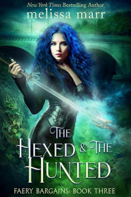 Title: The Hexed & The Hunted: A Faery Bargains Novel, Author: Melissa Marr