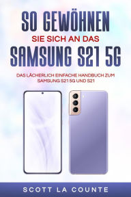 Title: So Gewohnen Sie Sich An Das Samsung S21 5g Samsung: Das Lacherlich Einfache Handbuch Zum Samsung S21 5g Und S21, Author: Scott La Counte