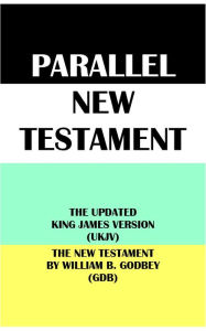 Title: PARALLEL NEW TESTAMENT: THE UPDATED KING JAMES VERSION (UKJV) & THE NEW TESTAMENT BY WILLIAM B. GODBEY (GDB), Author: William Baxter Godbey