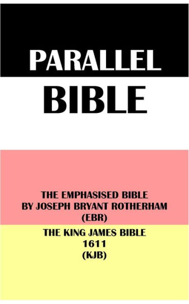 PARALLEL BIBLE: THE EMPHASISED BIBLE BY JOSEPH BRYANT ROTHERHAM (EBR) & THE KING JAMES BIBLE 1611 (KJB)