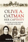 Olive A. Oatman: Her Captivity with the Apache Indians and Her Later Life (1908)