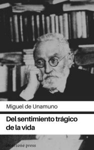 Title: Del sentimiento tragico de la vida, Author: Miguel De Unamuno