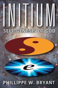 Title: INITIUM: SELF-GENESIS OF GOD, Author: Phillippe Bryant