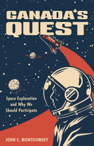 Title: Canada's Quest: Space Exploration and Why We Should Participate, Author: John E. Montgomery