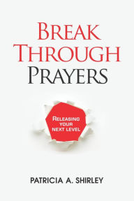 Title: Breakthrough Prayer: Releasing your next level in prayer, Author: Patricia Shirley