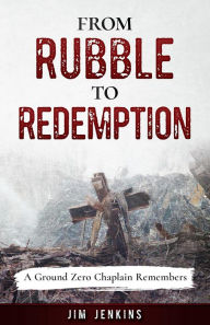 Title: From Rubble to Redemption: A Ground Zero Chaplain Remembers, Author: Jim Jenkins