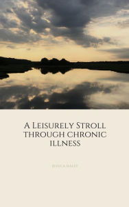Title: A Leisurely Stroll Through Chronic Illness, Author: Jessica Haley
