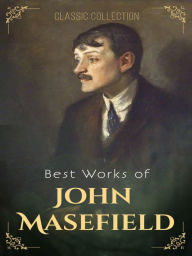 Title: Best Works of John Masefield: Best Works Including King Cole, Martin Hyde, On the Spanish Main, Right Royal, The Old Front Line, And More, Author: John Masefield