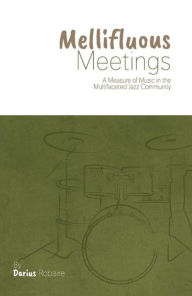 Title: Mellifluous Meetings: A Measure of Music in the Multifaceted Jazz Community, Author: Darius Robaire
