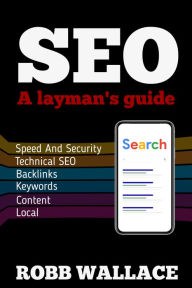 Title: SEO A Layman's Guide, Author: Robb Wallace
