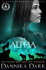 Title: The Alpha (Black Arrowhead #2), Author: Dannika Dark