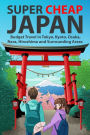 Super Cheap Japan: Budget Travel in Tokyo, Kyoto, Osaka, Nara, Hiroshima and Surrounding Areas
