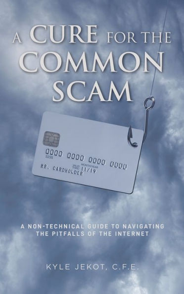 A Cure For The Common Scam: A Non-Technical Guide for Navigating the Pitfalls of the Internet