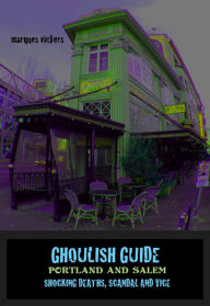 Title: Ghoulish Guide to Portland and Salem, Author: Marques Vickers
