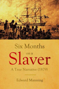 Title: Six Months on a Slaver: A True Narrative (1879), Author: Edward Manning