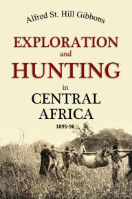 Title: Exploration and Hunting in Central Africa 1895-96, Author: Alfred St. Hill Gibbons