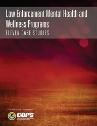 Title: Law Enforcement Mental Health and Wellness Programs: Eleven Case Studies, Author: United States Government