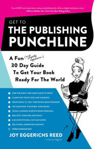 Title: Get to the Publishing Punchline: A Fun (and Slightly Aggressive) 30 Day Guide to Get Your Book Ready for the World, Author: Joy Eggerichs Reed