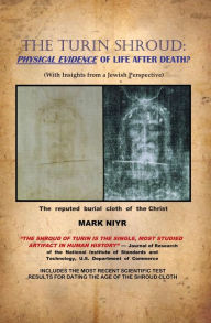 Title: The Turin Shroud: Physical Evidence of Life After Death?, Author: Mark Niyr