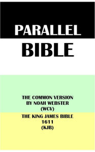 Title: PARALLEL BIBLE: THE COMMON VERSION BY NOAH WEBSTER (WCV) & THE KING JAMES BIBLE 1611 (KJB), Author: Noah Webster