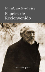 Title: Papeles del Recienvenido, Author: Macedonio Fernandez