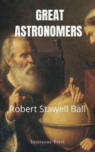 Title: Great Astronomers, Author: Robert S. Ball