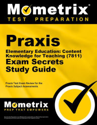 Title: Praxis Elementary Education: Content Knowledge for Teaching (7811) Exam Secrets Study Guide: Praxis Test Review for the Praxis Subject Assessments, Author: Mometrix