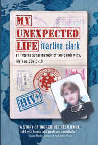 Title: My Unexpected Life: An International Memoir of Two Pandemics, HIV and COVID-19, Author: Martina Clark