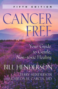 Title: Cancer-Free: Your Guide to Gentle, Non-toxic Healing (Fifth Edition), Author: Terry P. Henderson