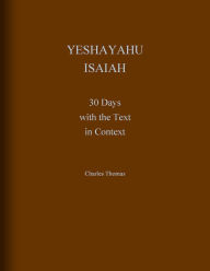 Title: Yeshayahu Isaiah: 30 Days with the Text in Context, Author: Charles Thomas