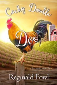Title: Cocky Doodle Doo: A Barnyard Comedy, Author: Reginald Fowl