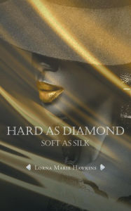 Title: Hard As Diamond, Soft As Silk, Author: Lorna Marie Hawkins