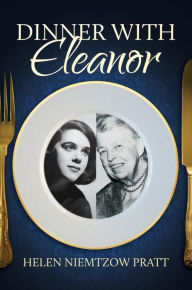 Title: Dinner With Eleanor, Author: Helen Niemtzow Pratt
