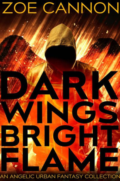 Dark Wings, Bright Flame: An Angelic Urban Fantasy Collection