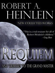 Title: Requiem: New Collected Works by Robert A. Heinlein and Tributes to the Grand Master, Author: Yoji Kondo