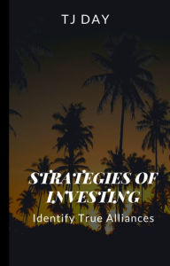 Title: STRATEGIES OF INVESTING: Identify True Alliances, Author: Tj Day