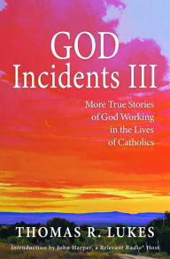 Title: GOD Incidents III: More True Stories of God Working in the Lives of Catholics, Author: William C. Hook