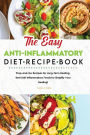 The Easy Anti-Inflammatory Diet Recipe Book: Prep-and-Go Recipes for Long-Term Healing. Best Anti-Inflammatory Foods for Simplify Your Healing!