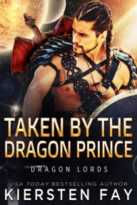 Title: Taken by the Dragon Prince: A Dragon Shifter Romance, Author: Kiersten Fay