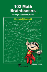 Title: 102 Math Brainteasers for High School Students: Arithmetic, Algebra and Geometry Brain Teasers, puzzles, Games and Problems with Solution, Author: Krzysztof Ciesielski