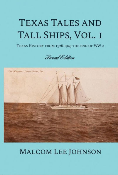 Texas Tales and Tall Ships, Vol. 1: Texas History from 1528-1945 the End of WW 2