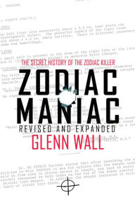 Title: Zodiac Maniac: The Secret History of the Zodiac Killer, Author: Glenn Wall