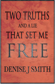 Title: Two Truths And A Lie That Set Me Free, Author: Denise J. Smith