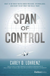Title: Span Of Control: What To Do When You're Under Pressure, Overwhelmed, And Ready To Get What You Really Want, Author: Carey D. Lohrenz