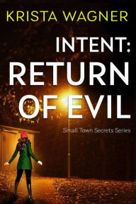 Title: Intent: Return of Evil: A Christian Psychological Thriller, Author: Krista Wagner