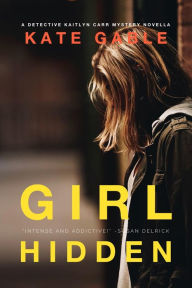 Title: Girl Hidden: A Detective Kaitlyn Carr Novella, Author: Kate Gable