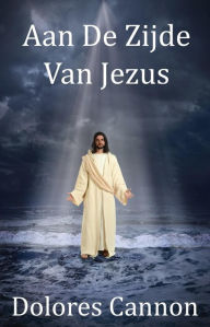 Title: Aan De Zijde Van Jezus, Author: Dolores Cannon